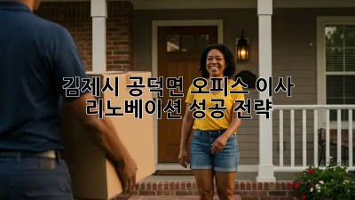 김제시 공덕면 오피스 이사 리노베이션 성공 전략